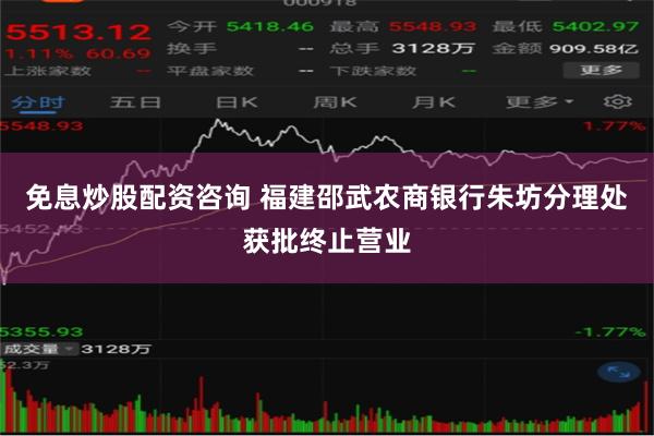 免息炒股配资咨询 福建邵武农商银行朱坊分理处获批终止营业