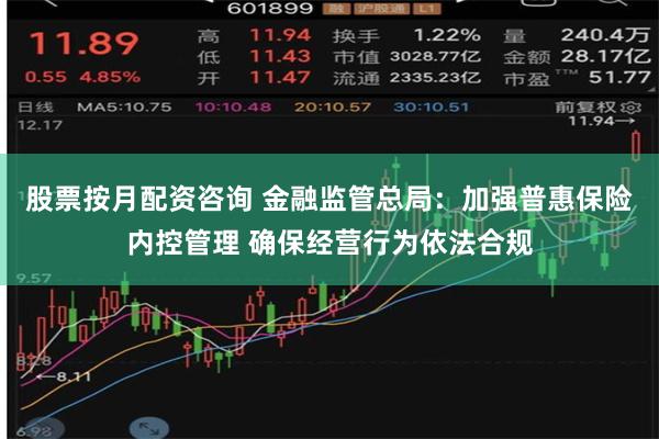 股票按月配资咨询 金融监管总局：加强普惠保险内控管理 确保经营行为依法合规