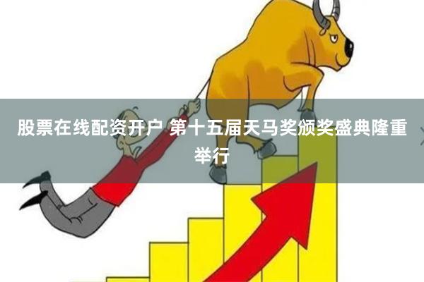 股票在线配资开户 第十五届天马奖颁奖盛典隆重举行