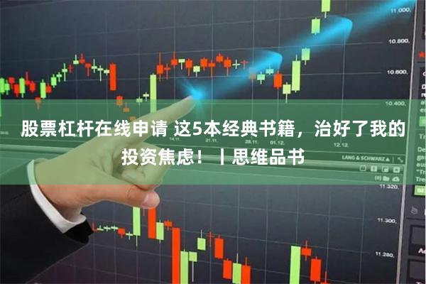 股票杠杆在线申请 这5本经典书籍，治好了我的投资焦虑！丨思维品书