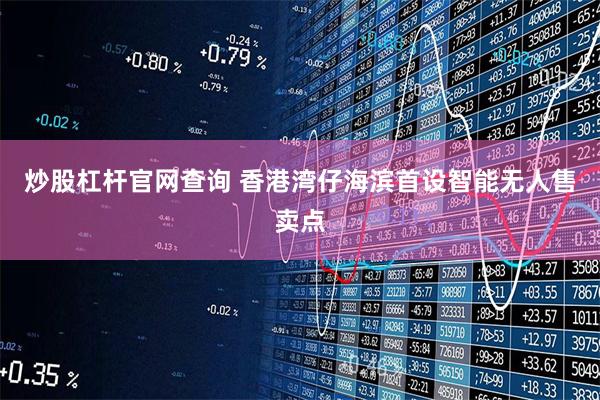 炒股杠杆官网查询 香港湾仔海滨首设智能无人售卖点