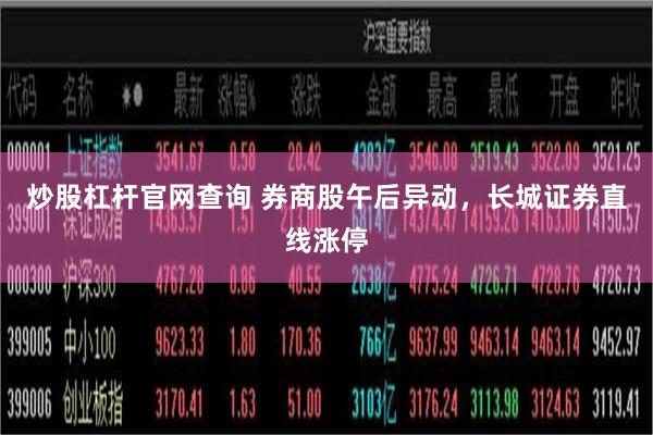 炒股杠杆官网查询 券商股午后异动，长城证券直线涨停