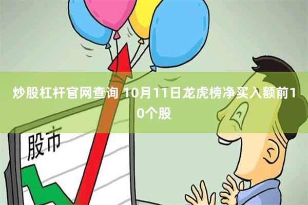 炒股杠杆官网查询 10月11日龙虎榜净买入额前10个股