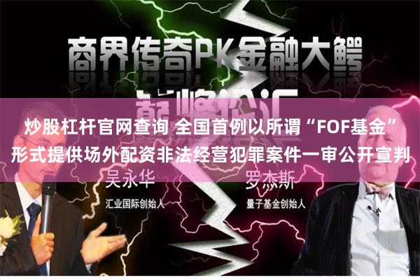 炒股杠杆官网查询 全国首例以所谓“FOF基金”形式提供场外配资非法经营犯罪案件一审公开宣判