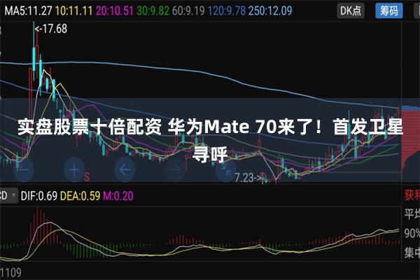 实盘股票十倍配资 华为Mate 70来了！首发卫星寻呼