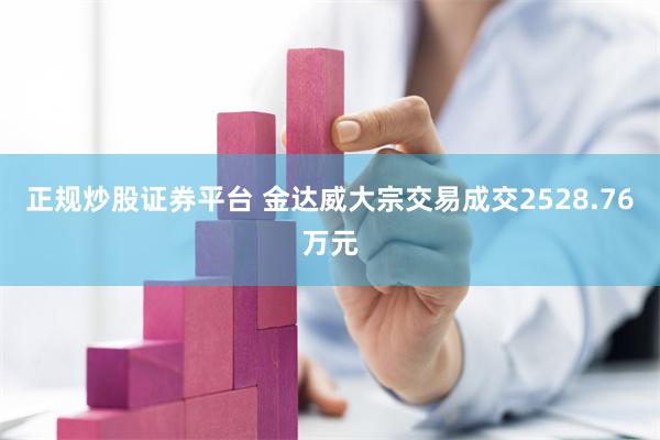 正规炒股证券平台 金达威大宗交易成交2528.76万元