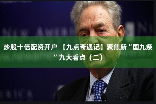 炒股十倍配资开户 【九点奇遇记】聚焦新“国九条”九大看点（二）