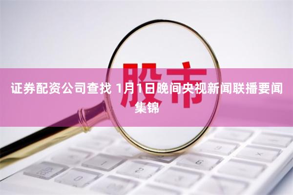 证券配资公司查找 1月1日晚间央视新闻联播要闻集锦
