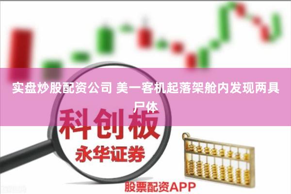 实盘炒股配资公司 美一客机起落架舱内发现两具尸体